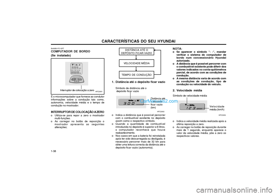 Hyundai Matrix 2004 Manual do proprietário (in Portuguese) CARACTERÍSTICAS DO SEU HYUNDAI
1-38 DISTÂNCIA ATÉ O
DEPÓSITO FICAR VAZIO
VELOCIDADE MÉDIA
TEMPO DE CONDUÇÃO
HFC2051Interruptor de colocação a zeroSímbolo de distância até o depósito fica Hyundai Matrix 2004 Manual do proprietário (in Portuguese) CARACTERÍSTICAS DO SEU HYUNDAI
1-38 DISTÂNCIA ATÉ O
DEPÓSITO FICAR VAZIO
VELOCIDADE MÉDIA
TEMPO DE CONDUÇÃO
HFC2051Interruptor de colocação a zeroSímbolo de distância até o depósito fica