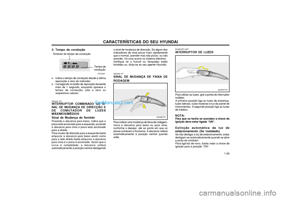 Hyundai Matrix 2004 Manual do proprietário (in Portuguese) CARACTERÍSTICAS DO SEU HYUNDAI 1-39
3. Tempo de condução
o Indica o tempo de condução desde a última reposição a zero do indicador.
o Carregando no botão de reposição dureante mais de 1 seg Hyundai Matrix 2004 Manual do proprietário (in Portuguese) CARACTERÍSTICAS DO SEU HYUNDAI 1-39
3. Tempo de condução
o Indica o tempo de condução desde a última reposição a zero do indicador.
o Carregando no botão de reposição dureante mais de 1 seg