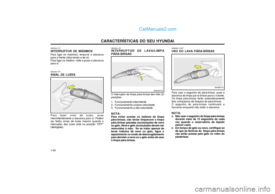 Hyundai Matrix 2004  Manual do proprietário (in Portuguese) CARACTERÍSTICAS DO SEU HYUNDAI
1-40 SB220D1-FP INTERRUPTOR DE MÁXIMOSPara ligar os máximos, empurre a alavanca para a frente (afas-tando-a de si). Para ligar os médios, volte a puxar a alavanca pa