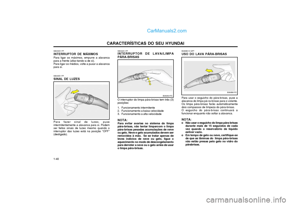 Hyundai Matrix 2004 Manual do proprietário (in Portuguese) CARACTERÍSTICAS DO SEU HYUNDAI
1-40 SB220D1-FP INTERRUPTOR DE MÁXIMOSPara ligar os máximos, empurre a alavanca para a frente (afas-tando-a de si). Para ligar os médios, volte a puxar a alavanca pa Hyundai Matrix 2004 Manual do proprietário (in Portuguese) CARACTERÍSTICAS DO SEU HYUNDAI
1-40 SB220D1-FP INTERRUPTOR DE MÁXIMOSPara ligar os máximos, empurre a alavanca para a frente (afas-tando-a de si). Para ligar os médios, volte a puxar a alavanca pa