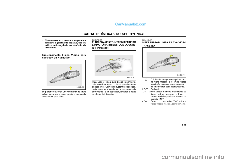 Hyundai Matrix 2004 Manual do proprietário (in Portuguese) CARACTERÍSTICAS DO SEU HYUNDAI 1-41
o Nas áreas onde no Inverno a temperatura
ambiente é geralmente negativa, use um aditivo anticongelante no depósito dolava-vidros.
B350B02FC B350C1FC-GPT FUNCIO Hyundai Matrix 2004 Manual do proprietário (in Portuguese) CARACTERÍSTICAS DO SEU HYUNDAI 1-41
o Nas áreas onde no Inverno a temperatura
ambiente é geralmente negativa, use um aditivo anticongelante no depósito dolava-vidros.
B350B02FC B350C1FC-GPT FUNCIO