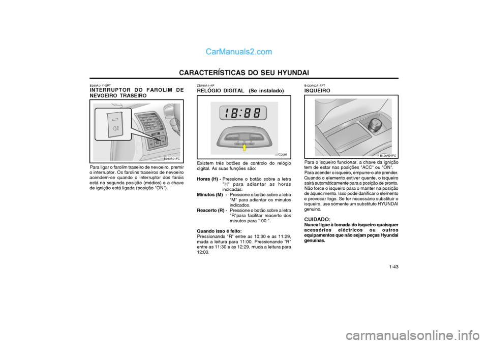 Hyundai Matrix 2004 Manual do proprietário (in Portuguese) CARACTERÍSTICAS DO SEU HYUNDAI 1-43
B420A02A-APT ISQUEIRO
Para ligar o farolim traseiro de nevoeiro, premir
o interruptor. Os farolins traseiros de nevoeiro acendem-se quando o interruptor dos farói Hyundai Matrix 2004 Manual do proprietário (in Portuguese) CARACTERÍSTICAS DO SEU HYUNDAI 1-43
B420A02A-APT ISQUEIRO
Para ligar o farolim traseiro de nevoeiro, premir
o interruptor. Os farolins traseiros de nevoeiro acendem-se quando o interruptor dos farói
