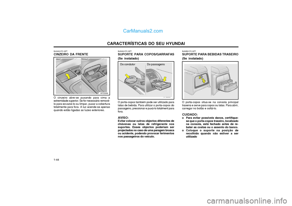 Hyundai Matrix 2004 Manual do proprietário (in Portuguese) CARACTERÍSTICAS DO SEU HYUNDAI
1-44 B450B01FC-GPT SUPORTE PARA BEBIDAS TRASEIRO (Se instalado) O porta-copos situa-se na consola principal traseira e serve para copos ou latas. Para abrir,carregar no Hyundai Matrix 2004 Manual do proprietário (in Portuguese) CARACTERÍSTICAS DO SEU HYUNDAI
1-44 B450B01FC-GPT SUPORTE PARA BEBIDAS TRASEIRO (Se instalado) O porta-copos situa-se na consola principal traseira e serve para copos ou latas. Para abrir,carregar no
