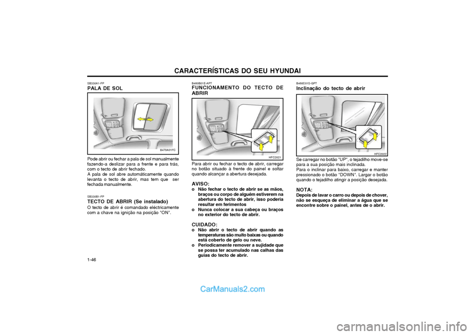 Hyundai Matrix 2004 Manual do proprietário (in Portuguese) CARACTERÍSTICAS DO SEU HYUNDAI
1-46 SB330B1-FP TECTO DE ABRIR (Se instalado)O tecto de abrir é comandado eléctricamente
com a chave na ignição na posição "ON". B460B01E-APT FUNCIONAMENTO DO TEC Hyundai Matrix 2004 Manual do proprietário (in Portuguese) CARACTERÍSTICAS DO SEU HYUNDAI
1-46 SB330B1-FP TECTO DE ABRIR (Se instalado)O tecto de abrir é comandado eléctricamente
com a chave na ignição na posição "ON". B460B01E-APT FUNCIONAMENTO DO TEC