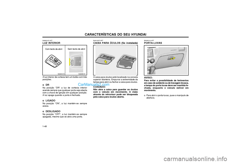 Hyundai Matrix 2004 Manual do proprietário (in Portuguese) CARACTERÍSTICAS DO SEU HYUNDAI
1-48 B500A01A-APT PORTA-LUVAS AVISO: Para evitar a possibilidade de ferimentos em caso de acidente ou de travagem brusca,a tampa do porta luvas deve ser mantida fe-chad Hyundai Matrix 2004 Manual do proprietário (in Portuguese) CARACTERÍSTICAS DO SEU HYUNDAI
1-48 B500A01A-APT PORTA-LUVAS AVISO: Para evitar a possibilidade de ferimentos em caso de acidente ou de travagem brusca,a tampa do porta luvas deve ser mantida fe-chad