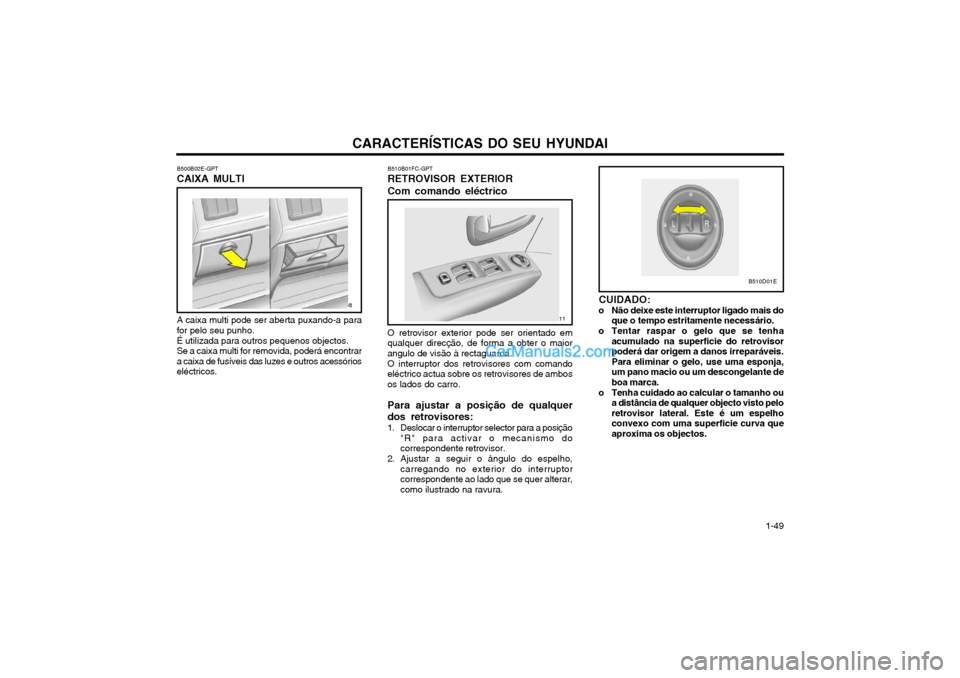 Hyundai Matrix 2004 Manual do proprietário (in Portuguese) CARACTERÍSTICAS DO SEU HYUNDAI 1-49
B500B02E-GPT CAIXA MULTI A caixa multi pode ser aberta puxando-a para for pelo seu punho. É utilizada para outros pequenos objectos. Se a caixa multi for removida Hyundai Matrix 2004 Manual do proprietário (in Portuguese) CARACTERÍSTICAS DO SEU HYUNDAI 1-49
B500B02E-GPT CAIXA MULTI A caixa multi pode ser aberta puxando-a para for pelo seu punho. É utilizada para outros pequenos objectos. Se a caixa multi for removida