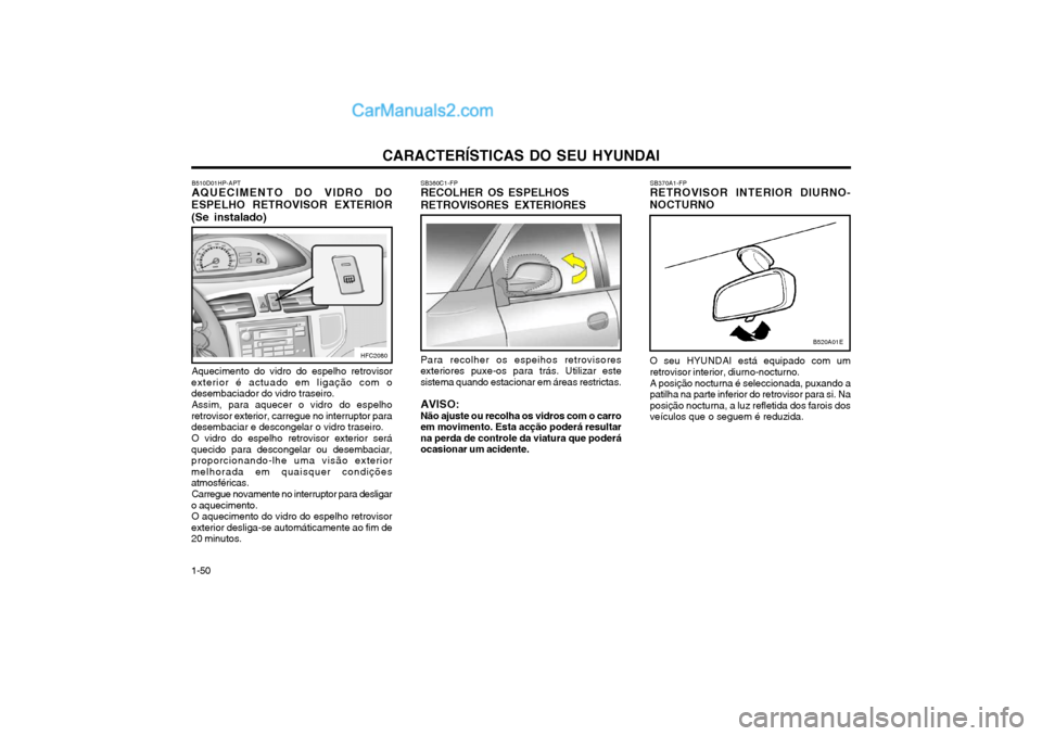 Hyundai Matrix 2004 Manual do proprietário (in Portuguese) CARACTERÍSTICAS DO SEU HYUNDAI
1-50 SB370A1-FP
RETROVISOR INTERIOR DIURNO-
NOCTURNO
O seu HYUNDAI está equipado com um retrovisor interior, diurno-nocturno. A posição nocturna é seleccionada, pu Hyundai Matrix 2004 Manual do proprietário (in Portuguese) CARACTERÍSTICAS DO SEU HYUNDAI
1-50 SB370A1-FP
RETROVISOR INTERIOR DIURNO-
NOCTURNO
O seu HYUNDAI está equipado com um retrovisor interior, diurno-nocturno. A posição nocturna é seleccionada, pu