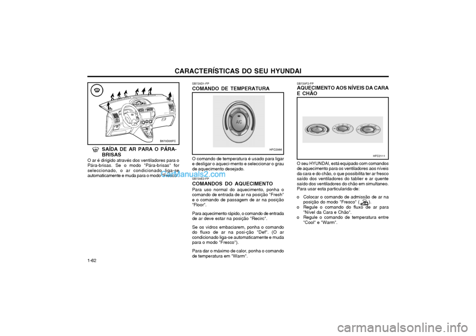 Hyundai Matrix 2004 Manual do proprietário (in Portuguese) CARACTERÍSTICAS DO SEU HYUNDAI
1-62 SB720F2-FP AQUECIMENTO AOS NÍVEIS DA CARA E CHÃO
HFC2111
O seu HYUNDAI, está equipado com comandos de aquecimento para os ventiladores aos níveisda cara e do c Hyundai Matrix 2004 Manual do proprietário (in Portuguese) CARACTERÍSTICAS DO SEU HYUNDAI
1-62 SB720F2-FP AQUECIMENTO AOS NÍVEIS DA CARA E CHÃO
HFC2111
O seu HYUNDAI, está equipado com comandos de aquecimento para os ventiladores aos níveisda cara e do c