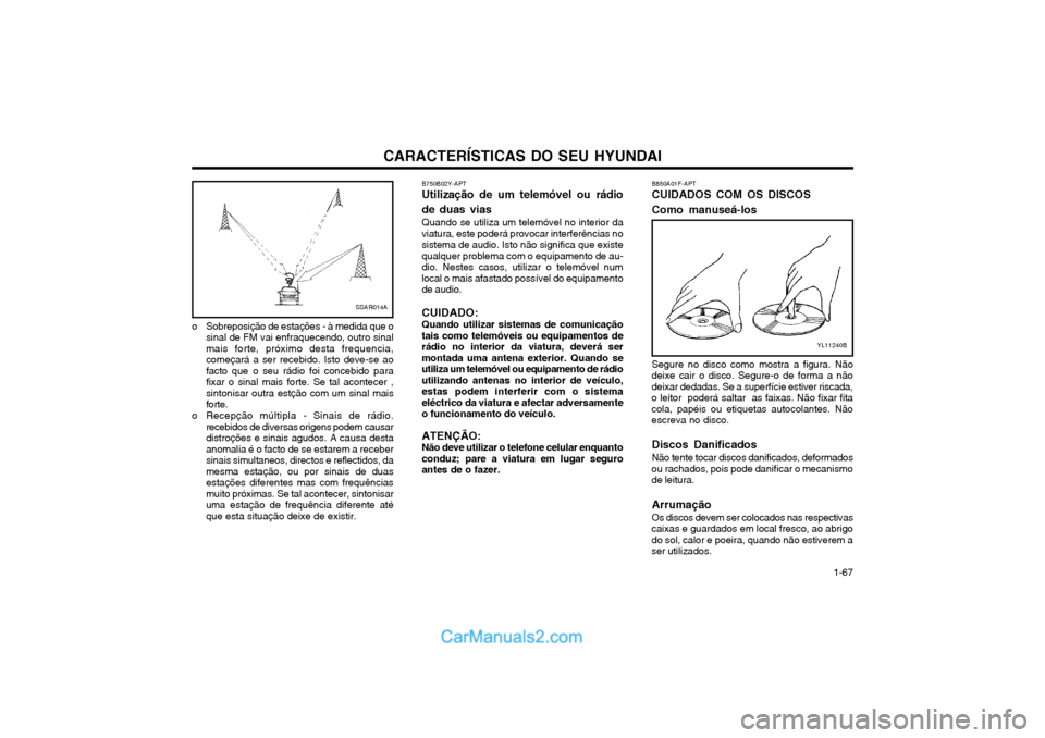 Hyundai Matrix 2004 Manual do proprietário (in Portuguese) CARACTERÍSTICAS DO SEU HYUNDAI 1-67
B750B02Y-APT Utilização de um telemóvel ou rádio de duas vias Quando se utiliza um telemóvel no interior da viatura, este poderá provocar interferências nos Hyundai Matrix 2004 Manual do proprietário (in Portuguese) CARACTERÍSTICAS DO SEU HYUNDAI 1-67
B750B02Y-APT Utilização de um telemóvel ou rádio de duas vias Quando se utiliza um telemóvel no interior da viatura, este poderá provocar interferências nos
