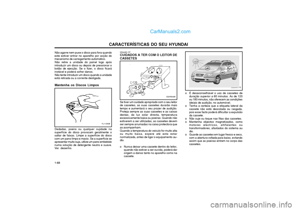 Hyundai Matrix 2004 Manual do proprietário (in Portuguese) CARACTERÍSTICAS DO SEU HYUNDAI
1-68
o É desaconselhável o uso de cassetes de duração superior a 60 minutos. As de 120 ou 180 minutos, não oferecem as condiçõesideiais de audição, no automóv Hyundai Matrix 2004 Manual do proprietário (in Portuguese) CARACTERÍSTICAS DO SEU HYUNDAI
1-68
o É desaconselhável o uso de cassetes de duração superior a 60 minutos. As de 120 ou 180 minutos, não oferecem as condiçõesideiais de audição, no automóv