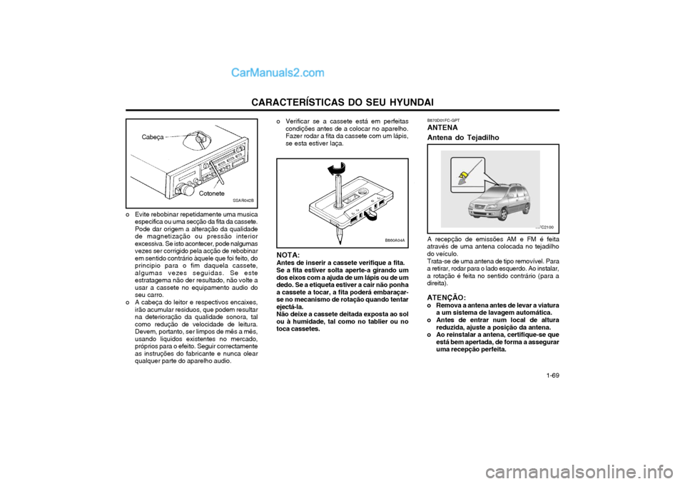 Hyundai Matrix 2004 Manual do proprietário (in Portuguese) CARACTERÍSTICAS DO SEU HYUNDAI 1-69
CotoneteSSAR042B
Cabeça
o Evite rebobinar repetidamente uma musica especifica ou uma secção da fita da cassete. Pode dar origem a alteração da qualidadede mag Hyundai Matrix 2004 Manual do proprietário (in Portuguese) CARACTERÍSTICAS DO SEU HYUNDAI 1-69
CotoneteSSAR042B
Cabeça
o Evite rebobinar repetidamente uma musica especifica ou uma secção da fita da cassete. Pode dar origem a alteração da qualidadede mag