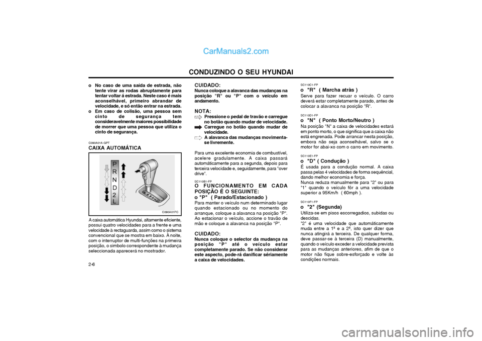 Hyundai Matrix 2004 Manual do proprietário (in Portuguese) CONDUZINDO O SEU HYUNDAI
2-6 SC110E1-FP
o "D" ( Condução ) É usada para a condução normal. A caixa passa pelas 4 velocidades de forma sequêncial,dando melhor economia e força. Nunca reduza manu Hyundai Matrix 2004 Manual do proprietário (in Portuguese) CONDUZINDO O SEU HYUNDAI
2-6 SC110E1-FP
o "D" ( Condução ) É usada para a condução normal. A caixa passa pelas 4 velocidades de forma sequêncial,dando melhor economia e força. Nunca reduza manu