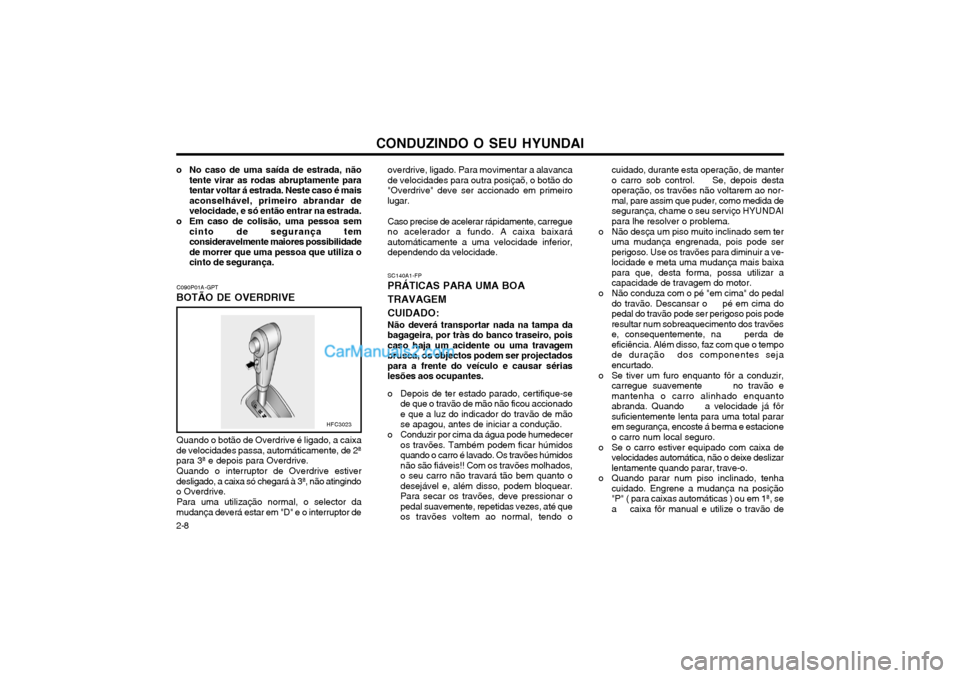 Hyundai Matrix 2004 Manual do proprietário (in Portuguese) CONDUZINDO O SEU HYUNDAI
2-8 C090P01A-GPT
BOTÃO DE OVERDRIVE
Quando o botão de Overdrive é ligado, a caixa
de velocidades passa, automáticamente, de 2ª para 3ª e depois para Overdrive.
Quando o Hyundai Matrix 2004 Manual do proprietário (in Portuguese) CONDUZINDO O SEU HYUNDAI
2-8 C090P01A-GPT
BOTÃO DE OVERDRIVE
Quando o botão de Overdrive é ligado, a caixa
de velocidades passa, automáticamente, de 2ª para 3ª e depois para Overdrive.
Quando o