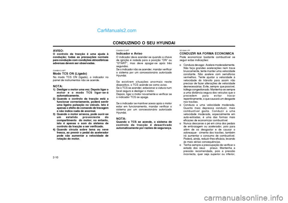 Hyundai Matrix 2004 Manual do proprietário (in Portuguese) CONDUZINDO O SEU HYUNDAI
2-10 SC150A1-FP
CONDUZIR NA FORMA ECONOMICA
Pode economizar bastante combustível se seguir estas indicações:
o Conduza devagar. Acelere moderadamente. Não faça grandes ac Hyundai Matrix 2004 Manual do proprietário (in Portuguese) CONDUZINDO O SEU HYUNDAI
2-10 SC150A1-FP
CONDUZIR NA FORMA ECONOMICA
Pode economizar bastante combustível se seguir estas indicações:
o Conduza devagar. Acelere moderadamente. Não faça grandes ac