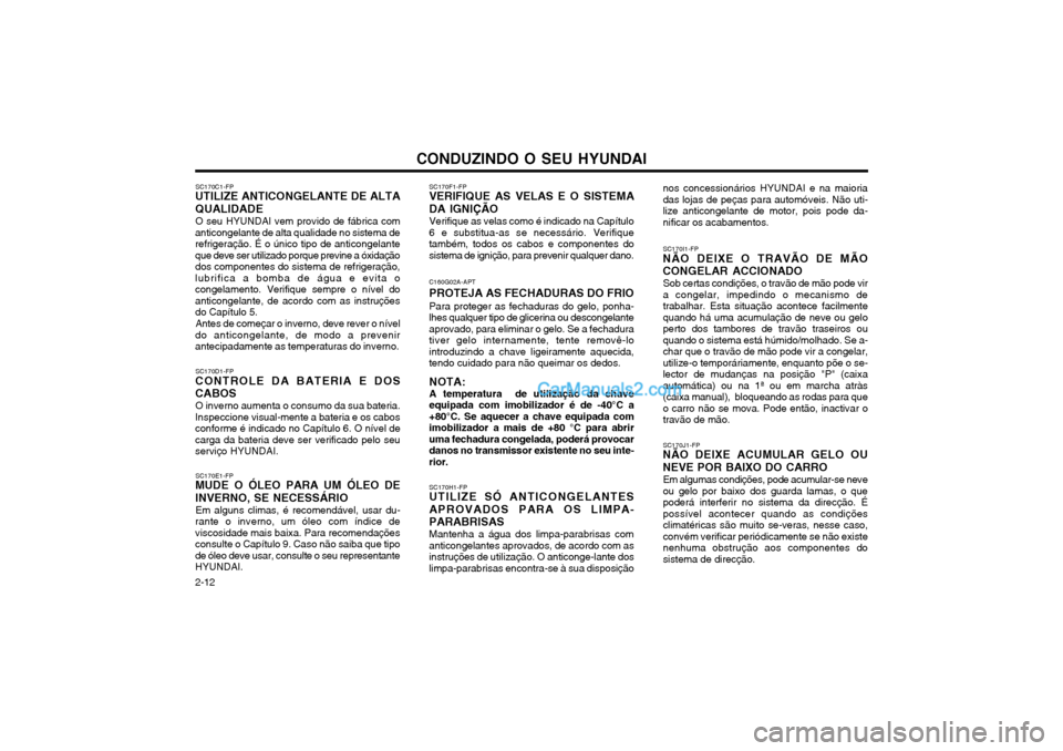 Hyundai Matrix 2004 Manual do proprietário (in Portuguese) CONDUZINDO O SEU HYUNDAI
2-12 nos concessionários HYUNDAI e na maioria das lojas de peças para automóveis. Não uti-lize anticongelante de motor, pois pode da-nificar os acabamentos. SC170I1-FP
NÃ Hyundai Matrix 2004 Manual do proprietário (in Portuguese) CONDUZINDO O SEU HYUNDAI
2-12 nos concessionários HYUNDAI e na maioria das lojas de peças para automóveis. Não uti-lize anticongelante de motor, pois pode da-nificar os acabamentos. SC170I1-FP
NÃ