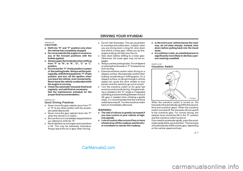 Hyundai Matrix 2003  Owners Manual DRIVING YOUR HYUNDAI 2- 7
C090I02A-AAT CAUTION: 
o Shift into "R" and "P" position only when
the vehicle has completely stopped.
o Do not accelerate the engine in reverse or
any of the forward positio