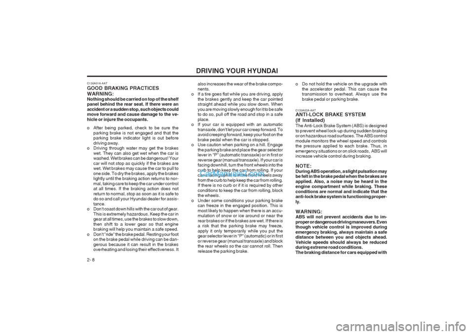 Hyundai Matrix 2003 Owners Manual DRIVING YOUR HYUNDAI
2- 8 o Do not hold the vehicle on the upgrade with
the accelerator pedal. This can cause the transmission to overheat. Always use the brake pedal or parking brake.
C120A02A-AAT AN Hyundai Matrix 2003 Owners Manual DRIVING YOUR HYUNDAI
2- 8 o Do not hold the vehicle on the upgrade with
the accelerator pedal. This can cause the transmission to overheat. Always use the brake pedal or parking brake.
C120A02A-AAT AN