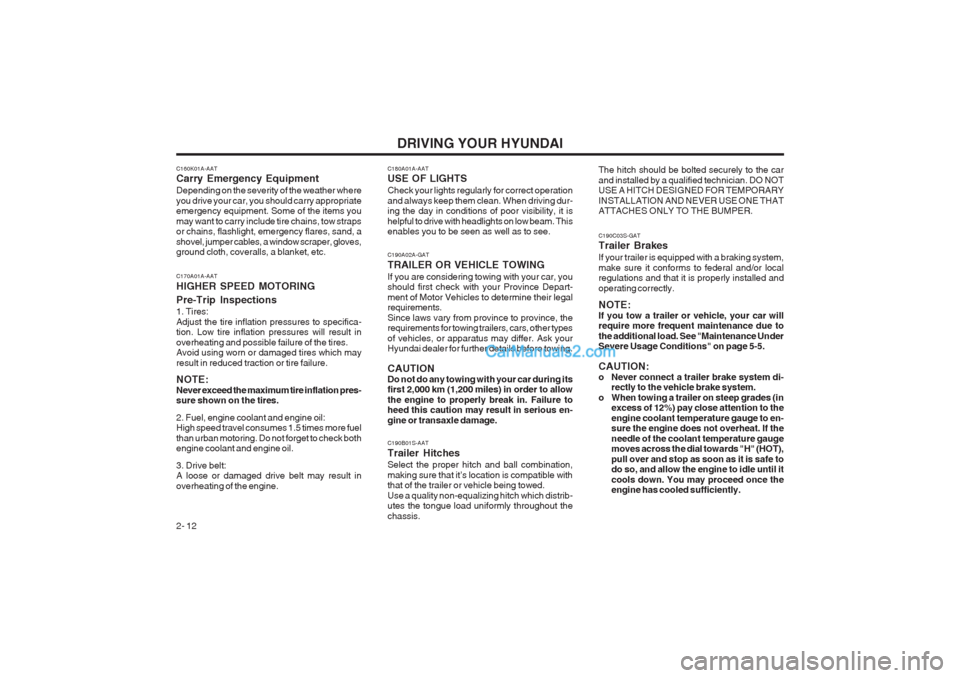 Hyundai Matrix 2003  Owners Manual DRIVING YOUR HYUNDAI
2- 12 The hitch should be bolted securely to the car and installed by a qualified technician. DO NOT USE A HITCH DESIGNED FOR TEMPORARY INSTALLATION AND NEVER USE ONE THAT ATTACHE