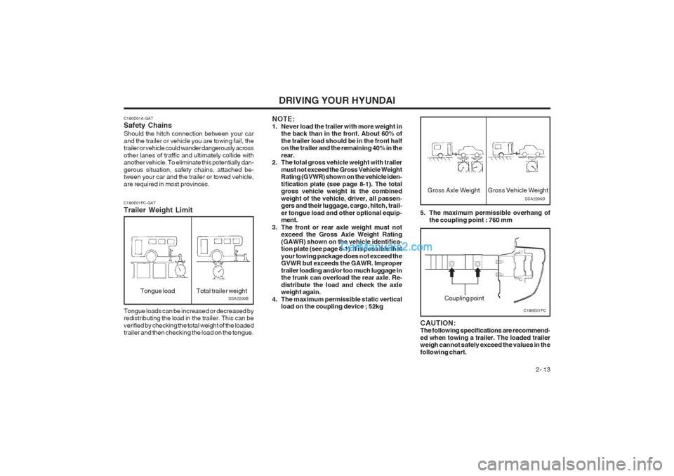 Hyundai Matrix 2003 User Guide DRIVING YOUR HYUNDAI 2- 13
C190D01A-GAT Safety Chains Should the hitch connection between your car and the trailer or vehicle you are towing fail, the trailer or vehicle could wander dangerously acros Hyundai Matrix 2003 User Guide DRIVING YOUR HYUNDAI 2- 13
C190D01A-GAT Safety Chains Should the hitch connection between your car and the trailer or vehicle you are towing fail, the trailer or vehicle could wander dangerously acros