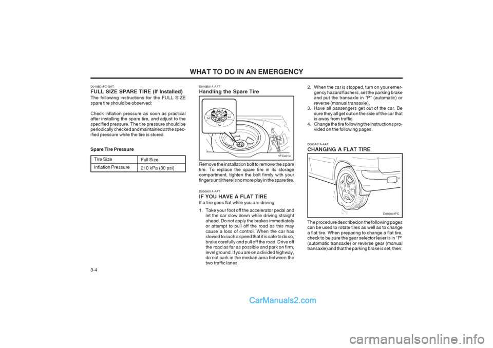 Hyundai Matrix 2003  Owners Manual WHAT TO DO IN AN EMERGENCY
3-4 D060A01A-AAT CHANGING A FLAT TIRE The procedure described on the following pages can be used to rotate tires as well as to change a flat tire. When preparing to change a