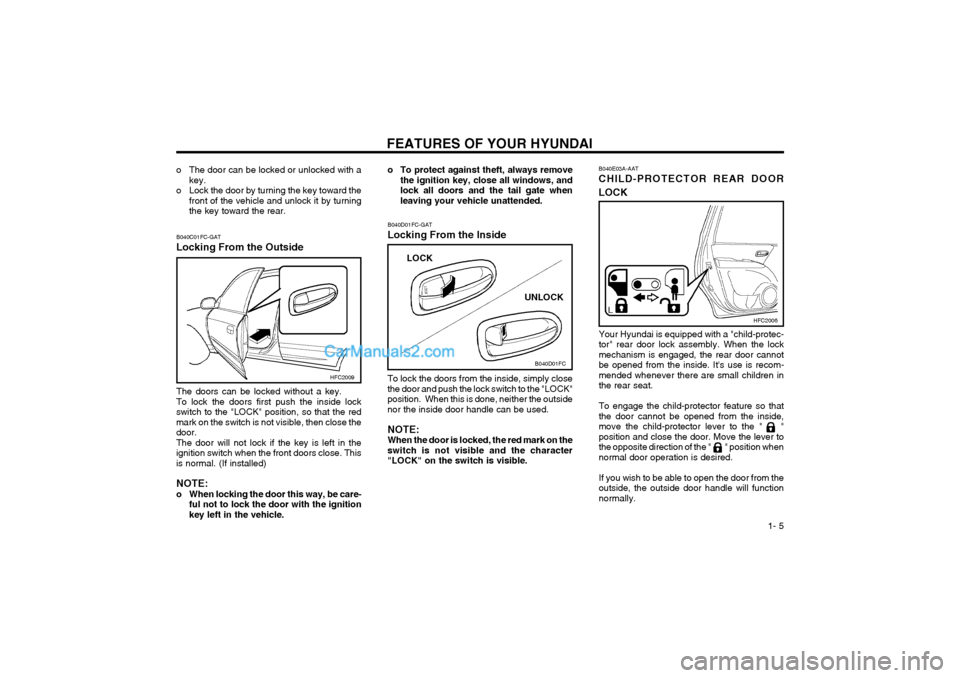 Hyundai Matrix 2003 User Guide FEATURES OF YOUR HYUNDAI  1- 5
HFC2009
o The door can be locked or unlocked with akey.
o Lock the door by turning the key toward the front of the vehicle and unlock it by turning the key toward the re