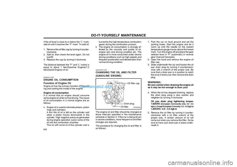 Hyundai Matrix 2003  Owners Manual DO-IT-YOURSELF MAINTENANCE
6-6 If the oil level is close to or below the "L" mark,
add oil until it reaches the "F" mark. To add oil: 
1. Remove the oil filler cap by turning it counter- clockwise.
2.