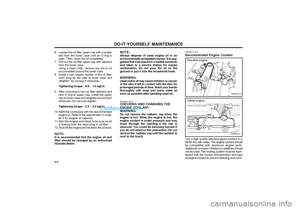 Hyundai Matrix 2003  Owners Manual DO-IT-YOURSELF MAINTENANCE
6-8
G050B01A-AAT
Recommended Engine Coolant
Use a high quality ethylene-glycol coolant in a 50/50 mix with water. The engine coolant shouldbe compatible with aluminum engine
