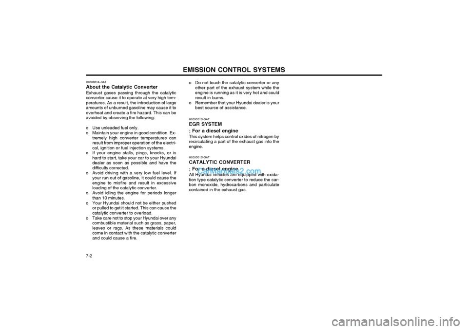 Hyundai Matrix 2003  Owners Manual 7-2EMISSION CONTROL SYSTEMS
H020B01A-GAT
About the Catalytic Converter
Exhaust gases passing through the catalytic
converter cause it to operate at very high tem- peratures. As a result, the introduct