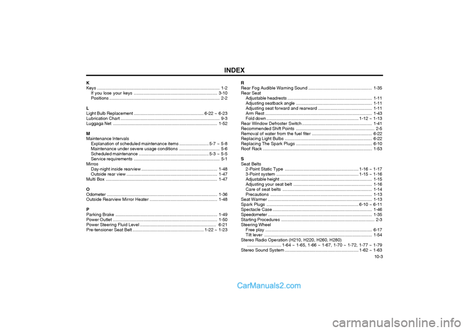 Hyundai Matrix 2003  Owners Manual INDEX10-3
R 
Rear Fog Audible Warning Sound
....................................................1-35
Rear Seat Adjustable headrests ....................................................................