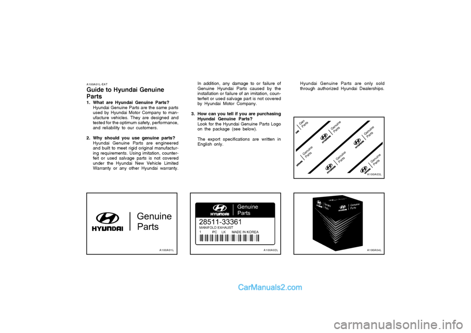 Hyundai Matrix 2003  Owners Manual A100A01L-EAT
Guide to Hyundai Genuine Parts 
1. What are Hyundai Genuine Parts? Hyundai Genuine Parts are the same parts used by Hyundai Motor Company to man-ufacture vehicles. They are designed andte