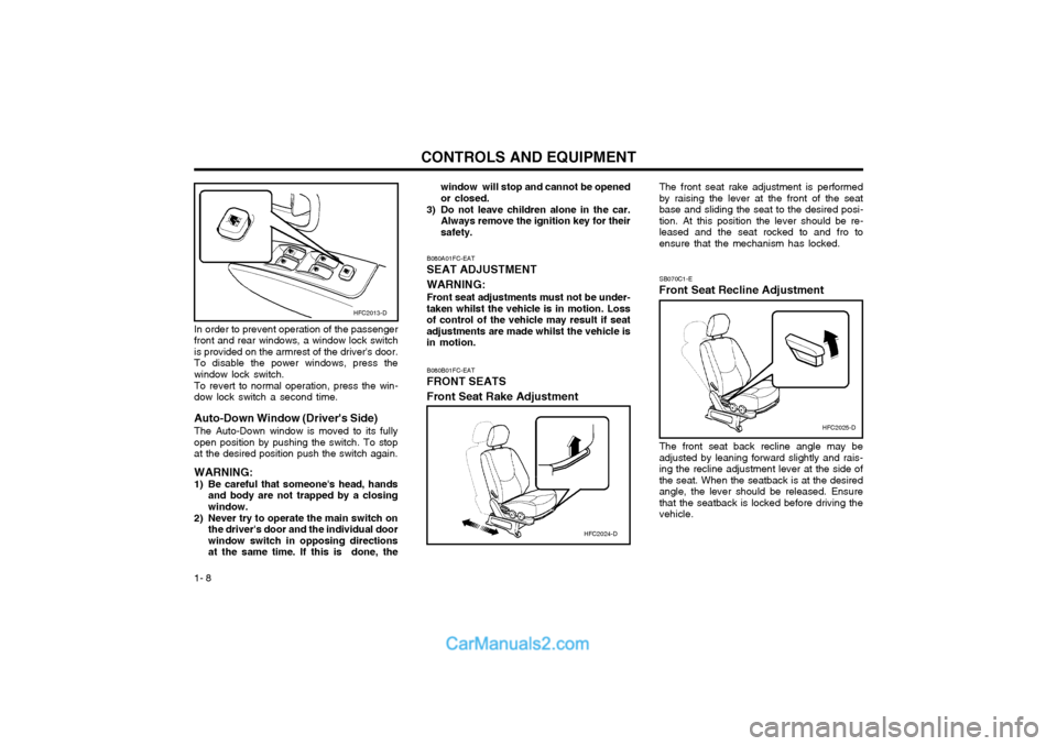 Hyundai Matrix 2003  Owners Manual CONTROLS AND EQUIPMENT
1- 8 The front seat rake adjustment is performed by raising the lever at the front of the seatbase and sliding the seat to the desired posi-tion. At this position the lever shou