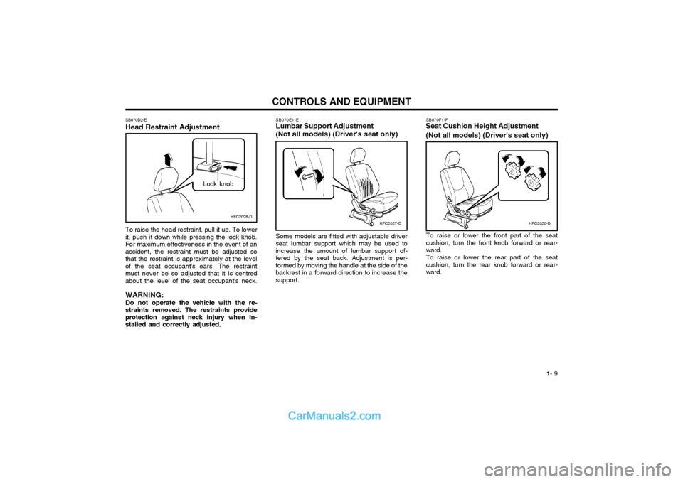 Hyundai Matrix 2003  Owners Manual  1- 9
CONTROLS AND EQUIPMENTSB070F1-F
Seat Cushion Height Adjustment (Not all models) (Drivers seat only)
To raise or lower the front part of the seat cushion, turn the front knob forward or rear-war