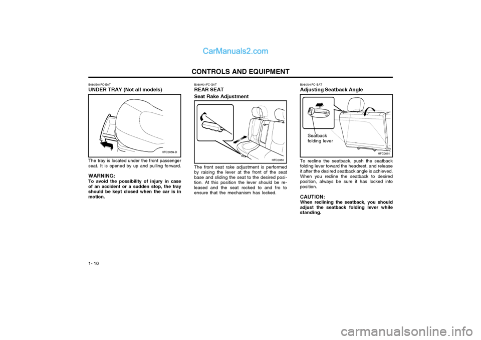 Hyundai Matrix 2003  Owners Manual CONTROLS AND EQUIPMENT
1- 10
HFC2060
The front seat rake adjustment is performed
by raising the lever at the front of the seat base and sliding the seat to the desired posi-tion. At this position the 