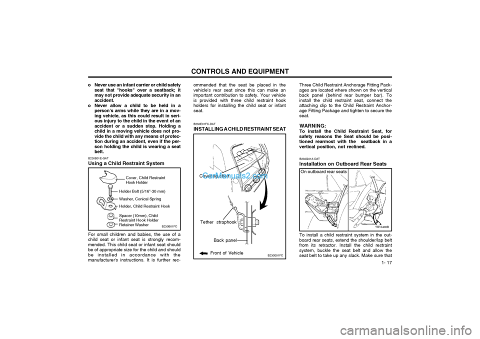Hyundai Matrix 2003  Owners Manual  1- 17
CONTROLS AND EQUIPMENT
o Never use an infant carrier or child safety seat that "hooks" over a seatback; it may not provide adequate security in anaccident.
o Never allow a child to be held in a