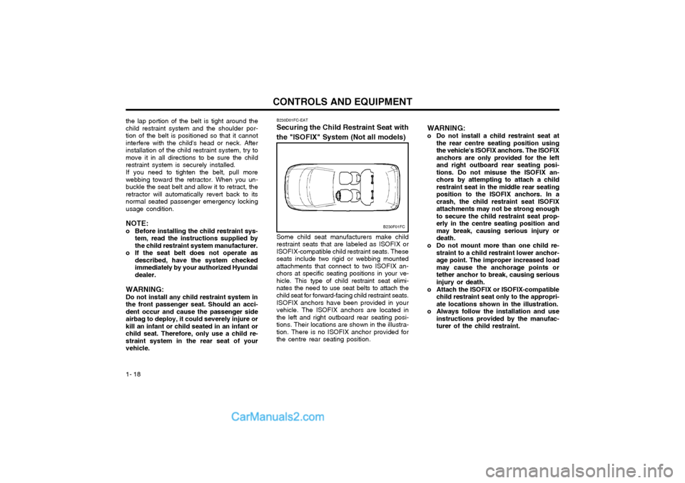 Hyundai Matrix 2003 Owners Guide CONTROLS AND EQUIPMENT
1- 18 WARNING:
o Do not install a child restraint seat at
the rear centre seating position using the vehicles ISOFIX anchors. The ISOFIXanchors are only provided for the lefta Hyundai Matrix 2003 Owners Guide CONTROLS AND EQUIPMENT
1- 18 WARNING:
o Do not install a child restraint seat at
the rear centre seating position using the vehicles ISOFIX anchors. The ISOFIXanchors are only provided for the lefta