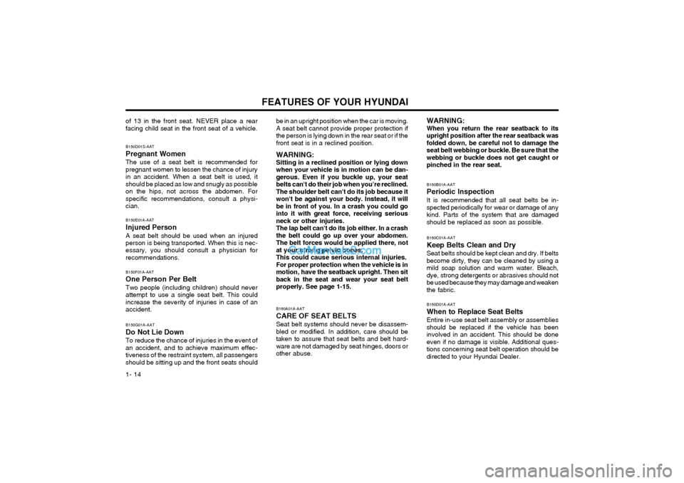 Hyundai Matrix 2003 Owners Guide FEATURES OF YOUR HYUNDAI
1- 14 be in an upright position when the car is moving. A seat belt cannot provide proper protection ifthe person is lying down in the rear seat or if thefront seat is in a re