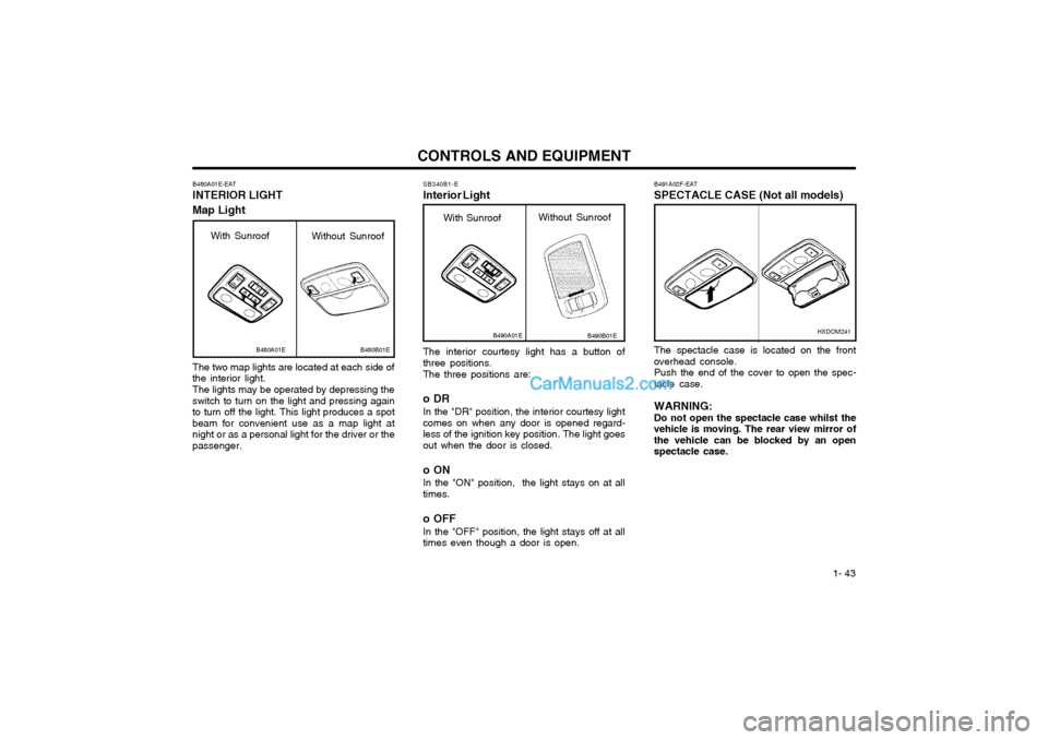 Hyundai Matrix 2003  Owners Manual  1- 43
CONTROLS AND EQUIPMENTThe interior courtesy light has a button of three positions. The three positions are: 
oDR In the "DR" position, the interior courtesy light comes on when any door is open