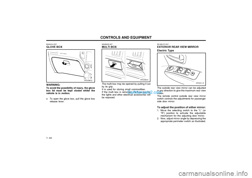 Hyundai Matrix 2003  Owners Manual CONTROLS AND EQUIPMENT
1- 44
B500A01A-EAT GLOVE BOX WARNING: To avoid the possibility of injury, the glove box lid must be kept closed whilst the vehicle is in motion. 
o To open the glove box, pull t