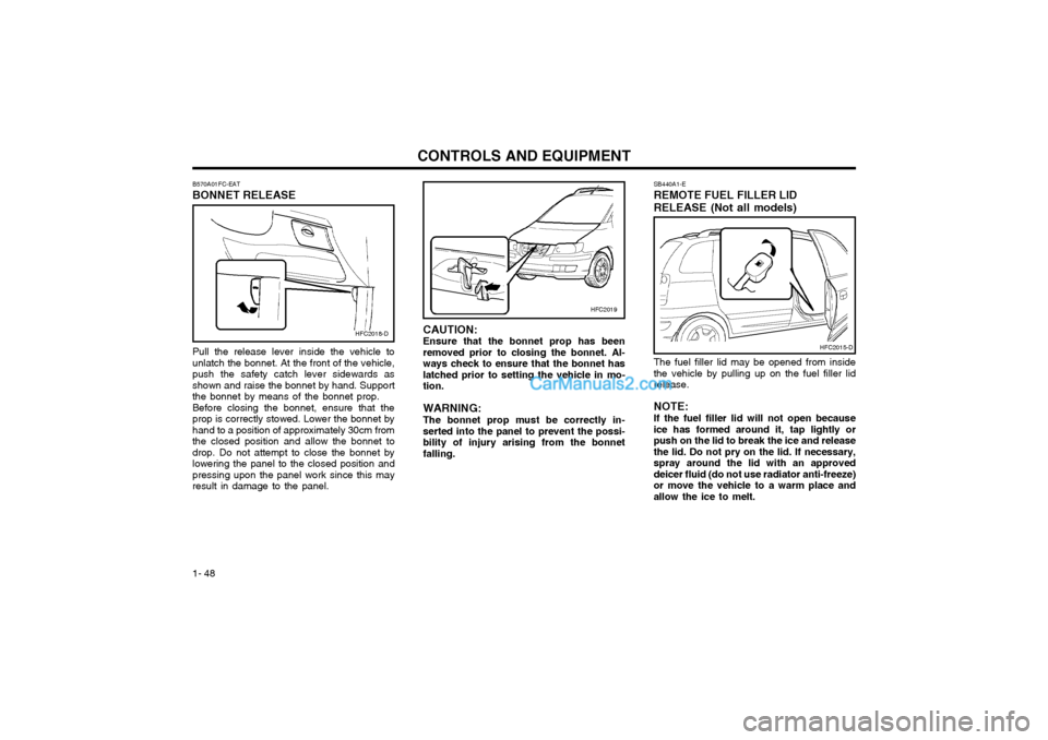 Hyundai Matrix 2003 Owners Manual CONTROLS AND EQUIPMENT
1- 48
B570A01FC-EAT BONNET RELEASE Pull the release lever inside the vehicle to unlatch the bonnet. At the front of the vehicle,push the safety catch lever sidewards asshown and Hyundai Matrix 2003 Owners Manual CONTROLS AND EQUIPMENT
1- 48
B570A01FC-EAT BONNET RELEASE Pull the release lever inside the vehicle to unlatch the bonnet. At the front of the vehicle,push the safety catch lever sidewards asshown and