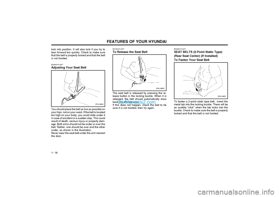 Hyundai Matrix 2003 Owners Guide FEATURES OF YOUR HYUNDAI
1- 16
SSA1090R
B210A01A-AAT To Release the Seat Belt The seat belt is released by pressing the re- lease button in the locking buckle. When it isreleased, the belt should auto