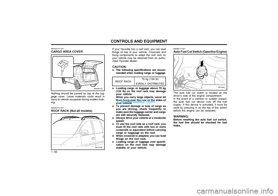 Hyundai Matrix 2003  Owners Manual CONTROLS AND EQUIPMENT
1- 50
70 kg (154 lb)
EVENLY DISTRBUTED
HFC2106
B630A01FC-EAT
ROOF RACK (Not all models) If your Hyundai has a roof rack, you can load things on top of your vehicle. Crossrails a