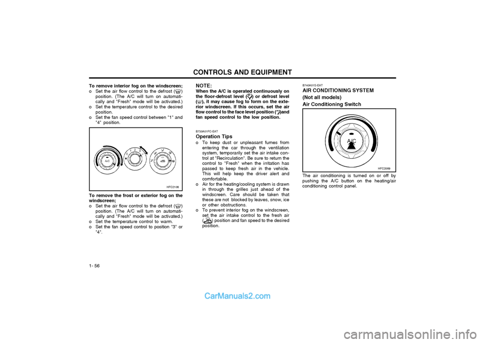 Hyundai Matrix 2003  Owners Manual CONTROLS AND EQUIPMENT
1- 56 B740A01S-EAT AIR CONDITIONING SYSTEM (Not all models)Air Conditioning Switch
To remove interior fog on the windscreen;
o Set the air flow control to the defrost ()
positio