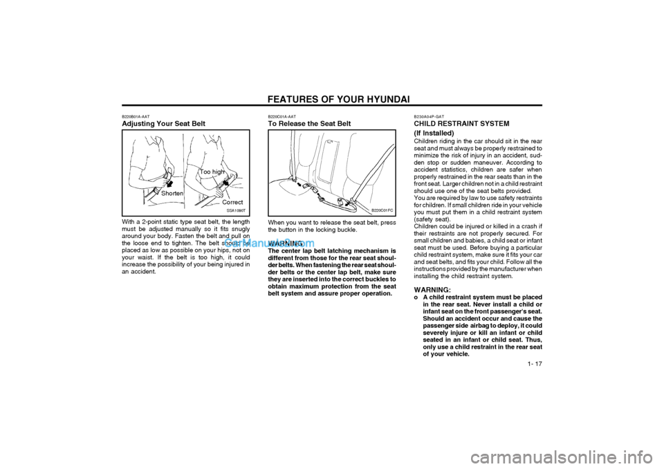 Hyundai Matrix 2003  Owners Manual FEATURES OF YOUR HYUNDAI  1- 17
B220C01A-AAT To Release the Seat Belt
B220C01FC
When you want to release the seat belt, press the button in the locking buckle. WARNING: The center lap belt latching me