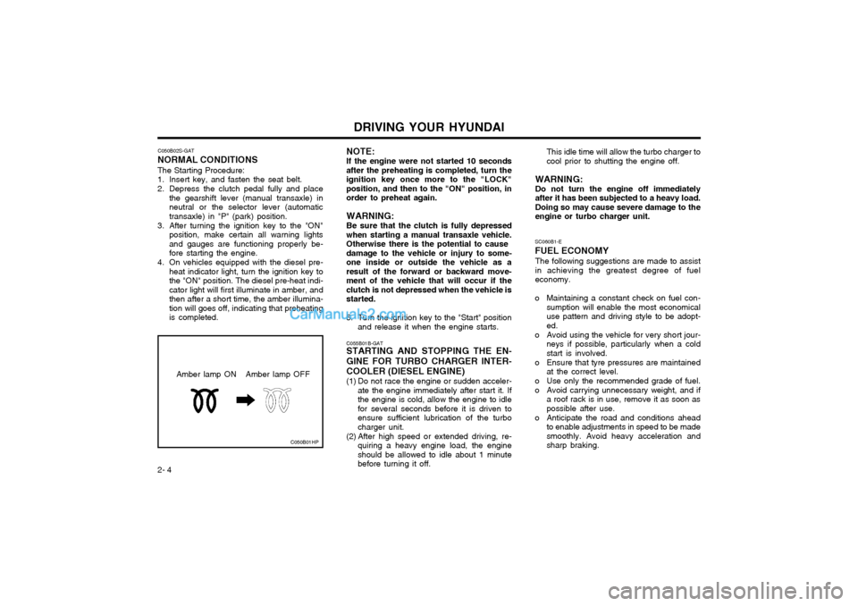 Hyundai Matrix 2003 Repair Manual DRIVING YOUR HYUNDAI
2- 4 C050B02S-GAT
NORMAL CONDITIONS The Starting Procedure:
1. Insert key, and fasten the seat belt.
2. Depress the clutch pedal fully and place the gearshift lever (manual tran Hyundai Matrix 2003 Repair Manual DRIVING YOUR HYUNDAI
2- 4 C050B02S-GAT
NORMAL CONDITIONS The Starting Procedure:
1. Insert key, and fasten the seat belt.
2. Depress the clutch pedal fully and place the gearshift lever (manual tran