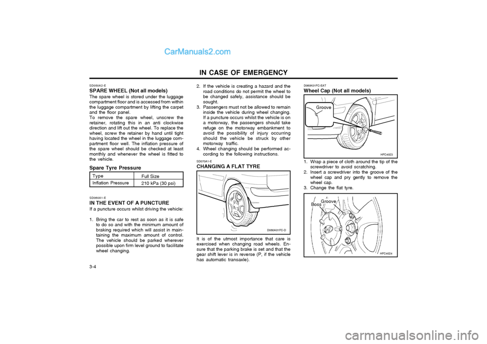 Hyundai Matrix 2003  Owners Manual IN CASE OF EMERGENCY
3-4
SD070A1-E
CHANGING A FLAT TYRE
It is of the utmost importance that care is exercised when changing road wheels. En-sure that the parking brake is set and that thegear shift le