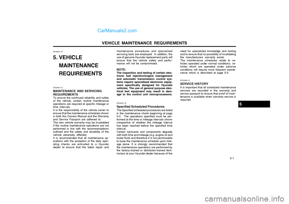Hyundai Matrix 2003  Owners Manual VEHICLE MAINTENANCE REQUIREMENTS   5-1
SF020A1-E
MAINTENANCE AND SERVICING REQUIREMENTS To ensure the continued reliability and safety
of the vehicle, certain routine maintenance operations are requir