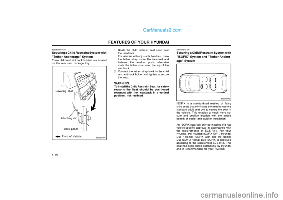 Hyundai Matrix 2003  Owners Manual FEATURES OF YOUR HYUNDAI
1- 20
B230E01FC
Back panel
Front of Vehicle
Attaching clip
B230E02FC-GAT Securing a Child Restraint System with "Tether Anchorage" System Three child restraint hook holders ar