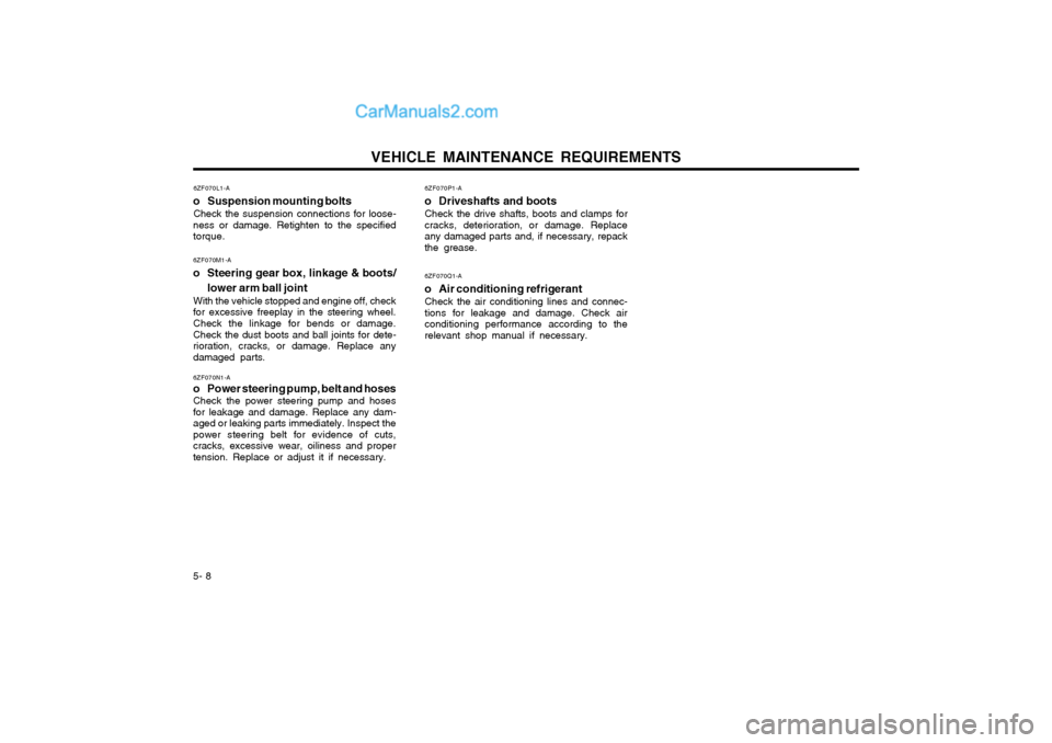 Hyundai Matrix 2003  Owners Manual VEHICLE MAINTENANCE REQUIREMENTS
5- 8 6ZF070P1-A
o Driveshafts and boots Check the drive shafts, boots and clamps for cracks, deterioration, or damage. Replaceany damaged parts and, if necessary, repa