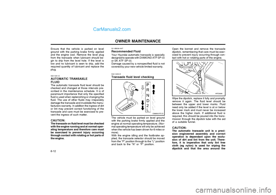 Hyundai Matrix 2003  Owners Manual OWNER MAINTENANCE
6-12 SG110D2-E
Transaxle fluid level checking
The vehicle must be parked on level ground
with the parking brake firmly applied and the engine at normal operating temperature. (Nor-ma