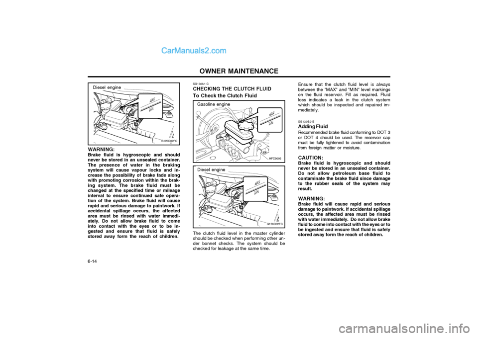 Hyundai Matrix 2003  Owners Manual OWNER MAINTENANCE
6-14 SG130A1-C CHECKING THE CLUTCH FLUID To Check the Clutch Fluid
SG130B2-E
Adding Fluid
Recommended brake fluid conforming to DOT 3 or DOT 4 should be used. The reservoir capmust b